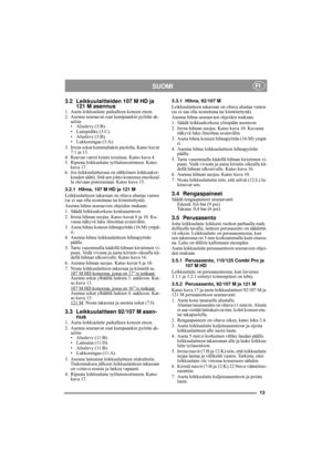 Page 813
SUOMIFI
3.2 Leikkuulaitteiden 107 M HD ja 
121 M asennus
1. Aseta leikkuulaite paikalleen koneen eteen.
2. Asenna seuraavat osat kumpaankin pyörän ak-
seliin:
• Aluslevy (3:B).
• Laitepidike (3:C).
• Aluslevy (3:B).
• Lukkorengas (3:A).
3. Irrota sokat kummaltakin puolelta. Katso kuvat 
7:1 ja 13.
4. Ruuvaa varret kiinni toisiinsa. Katso kuva 4.
5. Ripusta leikkuulaite työlaitenostimeen. Katso 
kuva 17.
6. Jos leikkuulaitteessa on sähköinen leikkuukor-
keuden säätö, liitä sen johto koneessa...