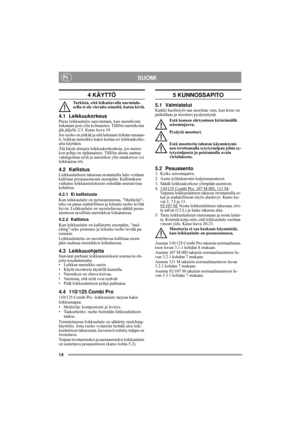 Page 914
SUOMIFI
4 KÄYTTÖ
Tarkista, että leikattavalla nurmialu-
eella ei ole vieraita esineitä, kuten kiviä.
4.1 LeikkuukorkeusParas leikkuutulos saavutetaan, kun nurmikosta 
leikataan pois ylin kolmannes. Tällöin nurmikosta 
jää jäljelle 2/3. Katso kuva 19.
Jos ruoho on pitkää ja sitä halutaan leikata runsaas-
ti, leikkaa nurmikko kaksi kertaa eri leikkuukorke-
utta käyttäen.
Älä käytä alimpia leikkuukorkeuksia, jos nurmi-
kon pohja on epätasainen. Tällöin alusta saattaa 
vahingoittaa teriä ja nurmikon ylin...