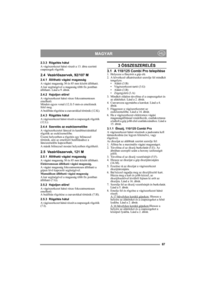 Page 687
MAGYARHU
2.3.3 Rögzítés hátul
A vágószerkezet hátsó részét a 13. ábra szerinti 
csapszegek rögzítik.
2.4 Vezérlőszervek, 92/107 M
2.4.1 Állítható vágási magasság
A vágási magasság 30 és 85 mm között állítható.
A kar segítségével a magasság több fix pontban 
állítható. Lásd a 9. ábrát.
2.4.2 Hajoljon előre!
A vágószerkezet hátsó része fokozatmentesen 
emelhető. 
Minden egyes vonal (12.J) 5 mm-es emelésnek 
felel meg.
A beállítás rögzítése a csavarokkal történik (12.K).
2.4.3 Rögzítés hátul
A...