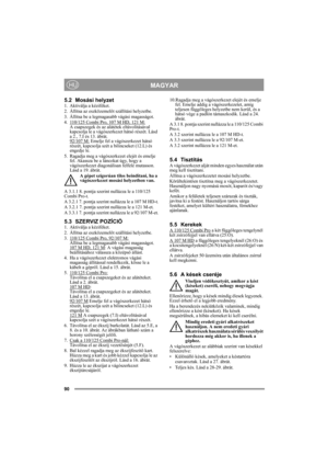 Page 990
MAGYARHU
5.2 Mosási helyzet1. Aktiválja a kéziféket.
2. Állítsa az eszközemelőt szállítási helyzetbe.
3. Állítsa be a legmagasabb vágási magasságot.
4. 110/125 Combi Pro, 107 M HD, 121 M:
A csapszegek és az alátétek eltávolításával 
kapcsolja le a vágószerkezet hátsó részét. Lásd 
a 2., 7.I és 13. ábrát.
92/107 M:
 Emelje fel a vágószerkezet hátsó 
részét, kapcsolja szét a bilincseket (12.L) és 
engedje le.
5. Ragadja meg a vágószerkezet elejét és emelje 
fel. Akassza be a láncokat úgy, hogy a...