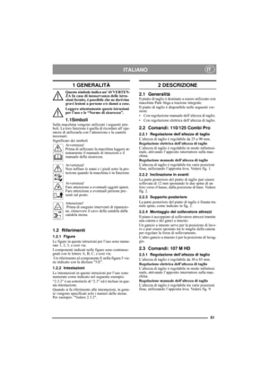 Page 651
ITALIANOIT
1 GENERALITÀ
Questo simbolo indica un’AVVERTEN-
ZA In caso di inosservanza delle istru-
zioni fornite, è possibile che ne derivino 
gravi lesioni a persone e/o danni a cose.
Leggere attentamente queste istruzioni 
per l’uso e le “Norme di sicurezza”.
1.1SimboliSulla macchina vengono utilizzati i seguenti sim-
boli. La loro funzione è quella di ricordare all’ope-
ratore di utilizzarla con l’attenzione e la cautela 
necessari.
Significato dei simboli
Avvertenza!
Prima di utilizzare la...