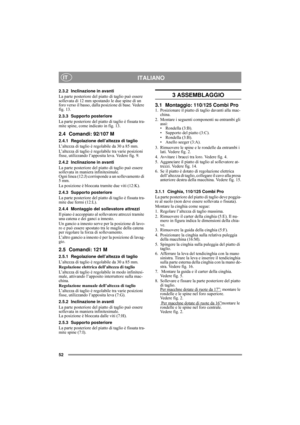 Page 752
ITALIANOIT
2.3.2 Inclinazione in avanti
La parte posteriore del piatto di taglio può essere 
sollevata di 12 mm spostando le due spine di un 
foro verso il basso, dalla posizione di base. Vedere 
fig. 13.
2.3.3 Supporto posteriore
La parte posteriore del piatto di taglio è fissata tra-
mite spine, come indicato in fig. 13.
2.4 Comandi: 92/107 M
2.4.1 Regolazione dell’altezza di taglio
L’altezza di taglio è regolabile da 30 a 85 mm. 
L’altezza di taglio è regolabile tra varie posizioni 
fisse,...