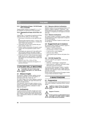 Page 954
ITALIANOIT
3.5.1 Regolazione di base: 110/125 Combi 
Pro e 107 M HD
Seguire quanto indicato ai paragrafi 3.1.1 e 3.2.1 
per effettuare la regolazione di base del piatto.
3.5.2 Regolazione di base: 92/107 M e 121 
M
Vedere la fig. 17 ed eseguire la regolazione di base 
della 92/107 M e della 121 M come segue:
1.  Posizionare la macchina su una superficie pia-
na. 
Requisiti della superficie piana: ±1 mm/m. Nes-
suna pendenza verso uno scarico o similare da-
vanti o dietro alla macchina.
2. I pneumatici...