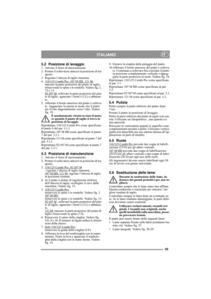 Page 1055
ITALIANOIT
5.2 Posizione di lavaggio1. Attivare il freno di stazionamento.
2. Portare il sollevatore attrezzi in posizione di tra-
sporto.
3. Regolare l’altezza di taglio massima.
4. 110/125 Combi Pro, 107 M HD, 121 M:
staccare la parte posteriore del piatto di taglio 
rimuovendo le spine e le rondelle. Vedere fig. 2, 
7:I e 13.
92/107 M:
 sollevare la parte posteriore del piat-
to di taglio, sganciare i fermi (12:L) e abbassa-
re.
5. Afferrare il bordo anteriore del piatto e solleva-
re. Agganciare...