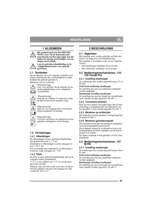 Page 645
NEDERLANDSNL
1 ALGEMEEN
Dit symbool geeft een WAARSCHU-
WING weer. Als de instructies niet 
nauwkeurig worden opgevolgd, kan dit 
leiden tot ernstige persoonlijke verwon-
dingen en/of schade.
Lees de gebruikershandleiding en de 
veiligheidsinstructies voor gebruik 
goed door.
1.1 SymbolenOp de machine ziet u de volgende symbolen om u 
eraan te herinneren dat voorzichtigheid en oplet-
tendheid bij gebruik geboden is.
Betekenis van de symbolen:
Waarschuwing!
Lees vóór gebruik van de machine de ge-...