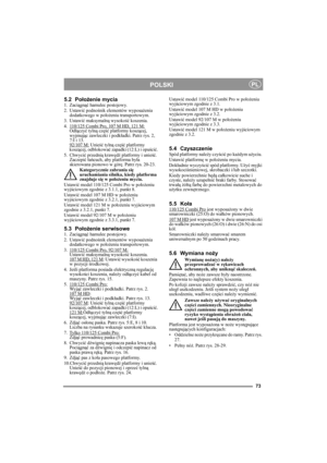 Page 1073
POLSKIPL
5.2 Położenie mycia1. Zaciągnąć hamulec postojowy.
2. Ustawić podnośnik elementów wyposażenia 
dodatkowego w położeniu transportowym.
3. Ustawić maksymalną wysokość koszenia.
4. 110/125 Combi Pro, 107 M HD, 121 M:
Odłączyć tylną część platformy koszącej, 
wyjmując zawleczki i podkładki. Patrz rys. 2, 
7:I i 13.
92/107 M:
 Unieść tylną część platformy 
koszącej, odblokować zapadki (12:L) i opuścić.
5. Chwycić przednią krawędź platformy i unieść. 
Zaczepić łańcuch, aby platforma była...