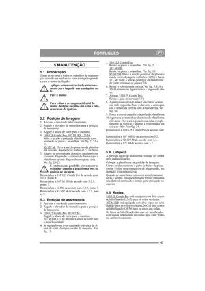 Page 1067
PORTUGUÊSPT
5 MANUTENÇÃO
5.1 PreparaçãoTodas as revisões e todos os trabalhos de manuten-
ção deverão ser realizados com a máquina parada 
e com o motor desligado.
Aplique sempre o travão de estaciona-
mento para impedir que a máquina ro-
le.
Pare o motor.
Para evitar o arranque acidental do 
motor, desligue os cabos das velas e reti-
re a chave da ignição. 
5.2 Posição de lavagem1. Accione o travão de estacionamento.
2. Regule o elevador de utensílios para a posição 
de transporte.
3. Regule a altura...