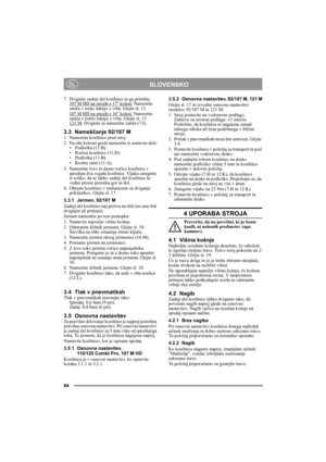 Page 894
SLOVENSKOSL
7. Dvignite zadnji del kosilnice in ga pritrdite.
107 M HD na strojih s 17 kolesi: Namestite 
zatiča v tretjo luknjo z vrha. Glejte sl. 13.
107 M HD na strojih s 16 kolesi:
 Namestite 
zatiča v četrto luknjo z vrha. Glejte sl. 13.
121 M
: Dvignite in namestite zatiča (7:I).
3.3 Nameščanje 92/107 M1. Namestite kosilnico pred stroj. 
2. Na obe kolesni gredi namestite te sestavne dele:
• Podložka (11:B).
•Ročica kosilnice (11:D).
• Podložka (11:B).
• Krožni zatič (11:A).
3. Namestite levo in...