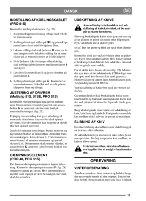 Page 1011
DKDANSK
INDSTILLING AF KOBLINGSKABLET
(PRO 51S)
Kontroller koblingsfunktionen (fig. 26):
1. Rul plæneklipperen frem og tilbage med frikob-
let transmission.
2. Koblingshåndtaget stilles på , og plæneklip-
peren køres frem indtil forhjulene låses.
3. I denne stilling skal trækfjederenHvære ca. 6
mm længere end i frikoblet stilling for at være
sikker på, at transmissionen er i fuldt indgreb.
4. Hvis fjederen ikke forlænges tilstrækkeligt,
skal koblingskablet justeres med justerskruenI
ved styret.
5. Løs...