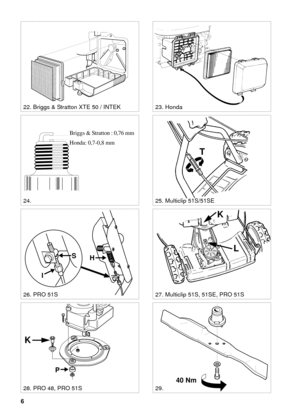 Page 56
SVENSKA S
23. Honda
25. Multiclip 51S/51SE
HS
I
22. Briggs & Stratton XTE 50 / INTEK
0,75 mmBriggs & Stratton : 0,76 mm
Honda: 0,7-0,8 mm
24.
27. Multiclip 51S, 51SE, PRO 51S
P
K
26. PRO 51S
40 Nm
29.28. PRO 48, PRO 51S
T
L K 