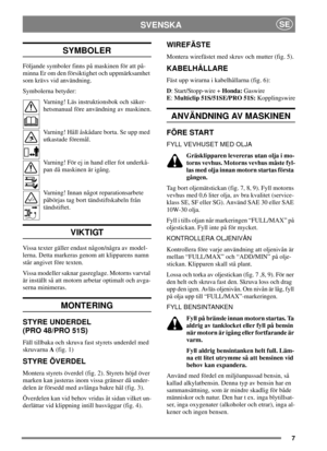 Page 67
SVENSKASE
SYMBOLER
Följande symboler finns på maskinen för att på-
minna Er om den försiktighet och uppmärksamhet
som krävs vid användning.
Symbolerna betyder:
Varning! Läs instruktionsbok och säker-
hetsmanual före användning av maskinen.
Varning! Håll åskådare borta. Se upp med
utkastade föremål.
Varning! För ej in hand eller fot underkå-
pan då maskinen är igång.
Varning! Innan något reparationsarbete
påbörjas tag bort tändstiftskabeln från
tändstiftet.
VIKTIGT
Vissa texter gäller endast någon/några...
