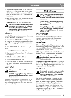 Page 89
SVENSKASE
2. Släpp Start-/Stopp-bygelnGför att stanna mo-
torn (fig. 13, 14, 15, 16, 17, 18). Denna bygel
får inte sättas ur funktion (t.ex. genom att fixera
den i intryckt läge mot styret), motorn kan då
inte stannas.
3. Om klipparen lämnas utan tillsyn tag bort tänd-
stiftskabeln från tändstiftet.
Multiclip 51SE:Tag även bort startnyckeln.
Om start-/stopp bygeln slutat att funge-
ra, stanna motorn genom att avlägsna
tändstiftskabeln från tändstiftet. Läm-
na omedelbart klipparen till en auktori-...