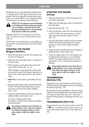 Page 3535
ENGLISHGB
Preferably use an environmentally friendly petrol, 
i.e. alkylate petrol. This type of petrol has a com-
position that is less harmful to people and nature. 
It has e.g. no lead additives, no oxygenators (alco-
hols and ethers), no alkenes and no benzene.
NOTE! If you change to environmental-
ly friendly petrol in an engine previously 
run on ordinary lead-free petrol (95), 
the petrol manufacturer’s recommenda-
tions must be followed carefully. 
Ordinary lead-free 95 octane petrol can also...