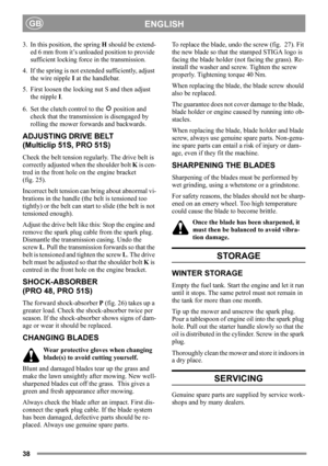 Page 3838
ENGLISHGB
3. In this position, the spring H should be extend-
ed 6 mm from it’s unloaded position to provide 
sufficient locking force in the transmission. 
4. If the spring is not extended sufficiently, adjust 
the wire nipple I at the handlebar.
5. First loosen the locking nut S and then adjust 
the nipple I.
6. Set the clutch control to the   position and 
check that the transmission is disengaged by 
rolling the mower forwards and backwards.
ADJUSTING DRIVE BELT
(Multiclip 51S, PRO 51S)
Check the...