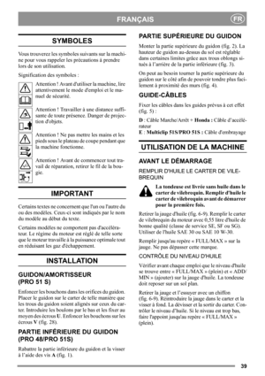 Page 3939
FRANÇAISFR
SYMBOLES
Vous trouverez les symboles suivants sur la machi-
ne pour vous rappeler les précautions à prendre 
lors de son utilisation.
Signification des symboles :
Attention ! Avant dutiliser la machine, lire 
attentivement le mode demploi et le ma-
nuel de sécurité.
Attention ! Travailler à une distance suffi-
sante de toute présence. Danger de projec-
tion dobjets.
Attention ! Ne pas mettre les mains et les 
pieds sous le plateau de coupe pendant que 
la machine fonctionne.
Attention !...