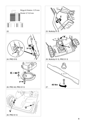 Page 55
SVENSKAS
40 Nm
HS
I
23. Multiclip 51 S
25. Multiclip 51 S, PRO 51 S 
22.
0,75 mmBriggs & Stratton : 0,76 mm
Honda: 0,7-0,8 mm
24. PRO 51S 
27.26. PRO 48, PRO 51 S
T
L K
P
K
26. PRO 51 S
U
V 