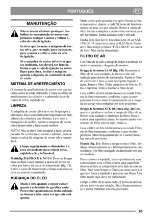 Page 6565
PORTUGUÊSPT
MANUTENÇÃO
Não se devem efectuar quaisquer tra-
balhos de manutenção no motor sem 
primeiro desligar o motor e retirar o 
cabo da vela de ignição.
Se tiver que levantar a máquina de cor-
tar relva , por exemplo, para transporte, 
pare o motor e retire o cabo da vela 
de ignição.
Se a máquina de cortar relva tiver que 
ser inclinada, isso deverá ser feito de 
forma a que a vela de ignição do motor 
fique para cima. Incline a máquina 
quando o depósito de combustível estiv-
er vazio.
SISTEMA...