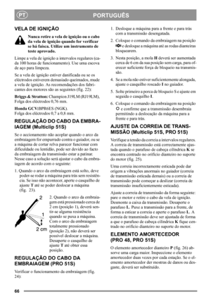 Page 6666
PORTUGUÊSPT
VELA DE IGNIÇÃO
Nunca retire a vela de ignição ou o cabo 
da vela de ignição quando for verificar 
se há faísca. Utilize um instrumento de 
teste aprovado.
Limpe a vela de ignição a intervalos regulares (ca-
da 100 horas de funcionamento). Use uma escova 
de aço para limpeza. 
Se a vela de ignição estiver danificada ou se os 
eléctrodos estiverem demasiado queimados, mude 
a vela de ignição. As recomendações dos fabri-
cantes dos motores são as seguintes (fig. 22):
Briggs & Stratton:...