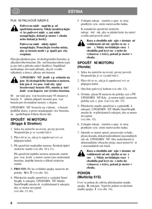 Page 78
EŠTINACZ
PLN NÍ PALIVOVÉ NÁDRE
Palivovou nádr naplAte p ed
spušt1ním motoru. Nikdy neodstraAujte
ví ko palivové nádre, ani nádr
nenaplAujte, dokud je motor v chodu
nebo dokud je horký.
Palivovou nádr nikdy úpln1
nenaplAujte. Ponechejte trochu místa,
aby se benzín mohl v p ípad1 pot eby
rozpínat.
Dávejte pIednost pouití ekologického benzínu, tj.
alkylátového benzínu. Sloení benzínu tohoto typu
je pro lidi a pIíroku mén1 škodlivé. NapIíklad
neobsahuje olovnaté pIísady, okysli- ovadla
(alkoholy a...