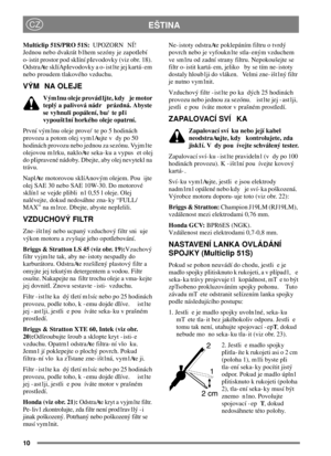 Page 910
EŠTINACZ
Multiclip 51S/PRO 51S:UPOZORN NÍ!
Jednou nebo dvakrát b1hem sezóny je zapotIebí
o- istit prostor pod skIíní pIevodovky (viz obr. 18).
OdstraAte skIíApIevodovky a o- ist1te jej kartá- em
nebo proudem tlakového vzduchu.
VÝM NA OLEJE
Vým1nu oleje provád1jte, kdy je motor
teplý a palivová nádr prázdná. Abyste
se vyhnuli popálení, bu/ te pI i
vypoušt1ní horkého oleje opatrní.
První vým1nu oleje prove/ te po 5 hodinách
provozu a potom olej vym1Aujte vdy po 50
hodinách provozu nebo jednou za...