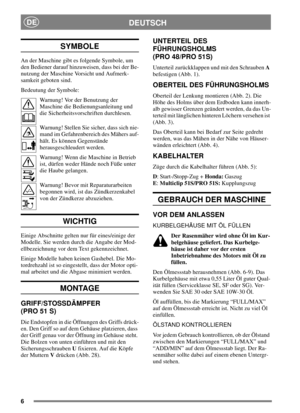 Page 66
DEUTSCHDE
SYMBOLE
An der Maschine gibt es folgende Symbole, um
den Bediener darauf hinzuweisen, dass bei der Be-
nutzung der Maschine Vorsicht und Aufmerk-
samkeit geboten sind.
Bedeutung der Symbole:
Warnung! Vor der Benutzung der
Maschine die Bedienungsanleitung und
die Sicherheitsvorschriften durchlesen.
Warnung! Stellen Sie sicher, dass sich nie-
mand im Gefahrenbereich des Mähers auf-
hält. Es können Gegenstände
herausgeschleudert werden.
Warnung! Wenn die Maschine in Betrieb
ist, dürfen weder...