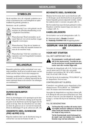 Page 67
NEDERLANDSNL
SYMBOLEN
Op de machine ziet u de volgende symbolen om u
eraan te herinneren dat voorzichtigheid en oplet-
tendheid bij gebruik geboden is.
Betekenis van de symbolen:
Waarschuwing! Lees vóór gebruik van de
machine de gebruikershandleiding en de
veiligheidsvoorschriften.
Waarschuwing! Houd omstanders op af-
stand. Kijk uit voor uit de machine wegge-
slingerde voorwerpen.
Waarschuwing! Zorg dat uw handen en
voeten niet onder het maaidek kunnen ko-
men als de machine loopt.
Waarschuwing! Vóór...