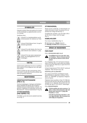 Page 2525
NORSKNO
SYMBOLER
Følgende symboler finnes på maskinen for å minne 
om den forsiktighet og oppmerksomhet som kre-
ves ved bruk.
Symbolene betyr:
Advarsel! Les instruksjonsboken og sik-
kerhetsmanualen før maskinen tas i bruk.
Advarsel! Hold tilskuere borte. Se opp for 
utkastede gjenstander.
Advarsel! Før aldri hånden eller foten inn 
under dekselet mens maskinen er i gang.
Advarsel! Før man starter reparasjonsar-
beider, må tennpluggkabelen tas ut av 
tennpluggen.
VIKTIG
Enkelte tekster gjelder bare...