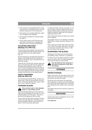 Page 4141
ENGLISHGB
3. In this position, the spring H should be extend-
ed 6 mm from it’s unloaded position to provide 
sufficient locking force in the transmission. 
4. If the spring is not extended sufficiently, adjust 
the wire nipple I at the handlebar.
5. First loosen the locking nut S and then adjust 
the nipple I.
6. Set the clutch control to the   position and 
check that the transmission is disengaged by 
rolling the mower forwards and backwards.
ADJUSTING DRIVE BELT
(Multiclip 51S, PRO 51S)
Check the...
