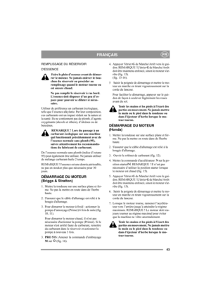 Page 4343
FRANÇAISFR
REMPLISSAGE DU RÉSERVOIR 
DESSENCE
 Faire le plein d’essence avant de démar-
rer le moteur. Ne jamais enlever le bou-
chon du réservoir ou procéder au 
remplissage quand le moteur tourne ou 
est encore chaud.
Ne pas remplir le réservoir à ras bord. 
L’essence doit disposer d’un peu d’es-
pace pour pouvoir se dilater si néces-
saire.
Utiliser de préférence un carburant écologique, 
telle que l’essence alkylatée. Par leur composition, 
ces carburants ont un impact réduit sur la nature et 
la...