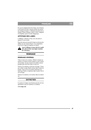 Page 4747
FRANÇAISFR
En cas de remplacement de la lame, de la fixation 
et du boulon de lame, toujours utiliser des pièces 
de rechange dorigine. L’utilisation de pièces de re-
change d’autres marques, même si elles s’adaptent 
à la machine, peut se révéler dangereuse.
AFFÛTAGE DES LAMES
L’affûtage s’effectue à leau, avec une pierre à 
aiguiser ou une meule.
Pour des raisons de sécurité la lame ne doit pas être 
affûtée sur une meule démeri. Une température 
trop élevée risque de fragiliser les lames. 
Après...