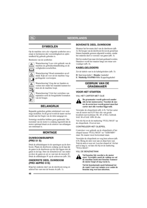 Page 4848
NEDERLANDSNL
SYMBOLEN
Op de machine ziet u de volgende symbolen om u 
eraan te herinneren dat voorzichtigheid en oplet-
tendheid bij gebruik geboden is.
Betekenis van de symbolen:
Waarschuwing! Lees vóór gebruik van de 
machine de gebruikershandleiding en de 
veiligheidsvoorschriften.
Waarschuwing! Houd omstanders op af-
stand. Kijk uit voor uit de machine weg-
geslingerde voorwerpen.
Waarschuwing! Zorg dat uw handen en 
voeten niet onder het maaidek kunnen ko-
men als de machine loopt.
Waarschuwing!...