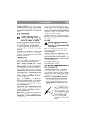 Page 5151
NEDERLANDSNL
Multiclip 51S/PRO 51S: N.B.! Een of twee keer 
tijdens het maaiseizoen moet er onder de transmis-
sie schoongemaakt worden (afb. 18). Verwijder de 
kap en reinig de transmissie met een borstel of per-
slucht.
OLIE VERVERSEN
Vervang de olie wanneer de motor 
warm is en de benzinetank leeg is. Ter 
voorkoming van brandwonden goed op-
letten bij het aftappen van hete olie.
Vervang de olie de eerste keer na 5 uur gebruik, 
daarna om de 50 werkuren of één keer per seizoen. 
Verwijder de...