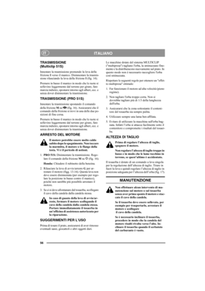 Page 5656
ITALIANOIT
TRASMISSIONE
(Multiclip 51S)
Innestare la trasmissione premendo la leva della 
frizione I verso il manico. Disinnestare la trasmis-
sione rilasciando la leva della frizione I (fig. 14).
Premere in basso il manico in modo che le ruote si 
sollevino leggermente dal terreno per girare, fare 
marcia indietro, spostarsi intorno agli alberi, ecc. e 
senza dover disinnestare la trasmissione.
TRASMISSIONE (PRO 51S)
Innestare la trasmissione spostando il comando 
della frizione M su   (fig. 16)....