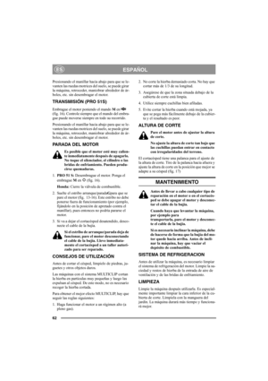 Page 6262
ESPAÑOLES
Presionando el manillar hacia abajo para que se le-
vanten las ruedas motrices del suelo, se puede girar 
la máquina, retroceder, maniobrar alrededor de ár-
boles, etc. sin desembragar el motor.
TRANSMISIÓN (PRO 51S)
Embrague el motor poniendo el mando M en   
(fig. 16). Controle siempre que el mando del embra-
gue puede moverse siempre en todo su recorrido.
Presionando el manillar hacia abajo para que se le-
vanten las ruedas motrices del suelo, se puede girar 
la máquina, retroceder,...