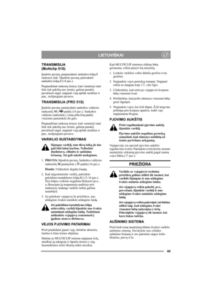 Page 8585
 LIETUVIŠKAI LT
TRANSMISIJA
(Multiclip 51S)
Įjunkite pavarą, paspausdami sankabos kilpą I 
rankenos link. Išjunkite pavarą, paleisdami 
sankabos kilpą I (14 pav.).
Paspaudžiant rankeną žemyn, kad varantieji ratai 
šiek tiek pakiltų nuo žemės, galima pasukti, 
pavažiuoti atgal, nupjauti veją aplink medžius ir 
pan., neišjungiant pavaros.
TRANSMISIJA (PRO 51S)
Įjunkite pavarą, pastatydami sankabos valdymo 
rankenėlę M į  padėtį (16 pav.). Sankabos 
valdymo rankenėlę į vieną arba kitą padėtį 
visuomet...