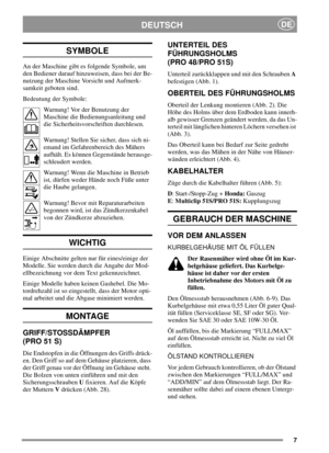 Page 77
DEUTSCHDE
SYMBOLE
An der Maschine gibt es folgende Symbole, um
den Bediener darauf hinzuweisen, dass bei der Be-
nutzung der Maschine Vorsicht und Aufmerk-
samkeit geboten sind.
Bedeutung der Symbole:
Warnung! Vor der Benutzung der
Maschine die Bedienungsanleitung und
die Sicherheitsvorschriften durchlesen.
Warnung! Stellen Sie sicher, dass sich ni-
emand im Gefahrenbereich des Mähers
aufhält. Es können Gegenstände herausge-
schleudert werden.
Warnung! Wenn die Maschine in Betrieb
ist, dürfen weder...