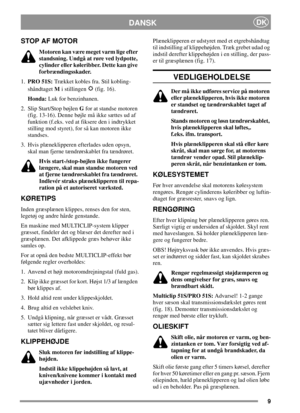 Page 99
DANSKDK
STOP AF MOTOR
Motoren kan være meget varm lige efter
standsning. Undgå at røre ved lydpotte,
cylinder eller køleribber. Dette kan give
forbrændingsskader.
1.PRO 51S:Trækket kobles fra. Stil kobling-
shåndtagetMi stillingen (fig. 16).
Honda:Luk for benzinhanen.
2. Slip Start/Stop bøjlenGfor at standse motoren
(fig. 13-16). Denne bøjle må ikke sættes ud af
funktion (f.eks. ved at fiksere den i indtrykket
stilling mod styret), for så kan motoren ikke
standses.
3. Hvis plæneklipperen efterlades...