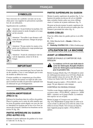 Page 66
FRANÇAISFR
SYMBOLES
Vous trouverez les symboles suivants sur la ma-
chine pour vous rappeler les précautions à prendre
lors de son utilisation.
Signification des symboles :
Attention ! Avant dutiliser la machine, lire
attentivement le mode demploi et le man-
uel de sécurité.
Attention ! Travailler à une distance suff-
isante de toute présence. Danger de projec-
tion dobjets.
Attention ! Ne pas mettre les mains et les
pieds sous le plateau de coupe pendant que
la machine fonctionne.
Attention ! Avant de...