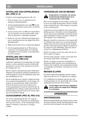 Page 1010
NEDERLANDSNL
AFSTELLING VAN KOPPELINGSKA-
BEL (PRO 51 S)
Controle van de koppelingsfunctie (afb. 24):
1. Duw de maaier voor- en achteruit met in-
geknepen koppelingshandel.
2. Zet de koppelingshendel in de stand en duw
de maaier voorzichtig vooruit tot de voorwielen
blokkeren.
3. In deze positie zal de veerH6 mm uitgetrokken
zijn ten opzichte van de normale stand, zodat
deze de transmissie voldoende inschakelt.
4. Indien de veer niet voldoende naar buiten gaat,
pas de instelling dan aan met nippelIbij...