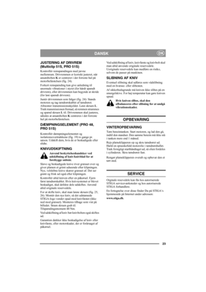 Page 2323
DANSKDK
JUSTERING AF DRIVREM
(Multiclip 51S, PRO 51S)
Kontrollér remspændingen med jævne 
mellemrum. Drivremmen er korrekt justeret, når 
ansatsbolten K er centreret i det forreste hul på 
motorbefæstelsen (fig. 24).
Forkert remspænding kan give anledning til 
unormale vibrationer i styret (for hårdt spændt 
drivrem), eller drivremmen kan begynde at skride 
(for løst spændt drivrem).
Justér drivremmen som følger (fig. 24): Stands 
motoren og tag tændrørskablet af tændrøret. 
Afmonter...