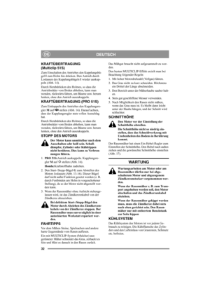 Page 3232
DEUTSCHDE
KRAFTÜBERTRAGUNG
(Multiclip 51S)
Zum Einschalten des Antriebes den Kupplungsbü-
gel I zum Holm hin drücken. Den Antrieb durch 
Loslassen des Kupplungsbügels I wieder auskup-
peln (Abb. 14).
Durch Herabdrücken des Holmes, so dass die 
Antriebsräder vom Boden abheben, kann man 
wenden, rückwärts fahren, um Bäume usw. herum 
lenken, ohne den Antrieb auszukuppeln.
KRAFTÜBERTRAGUNG (PRO 51S)
Zum Einkuppeln des Antriebes den Kupplungsre-
gler M auf   stellen (Abb. 16). Darauf achten, 
dass der...