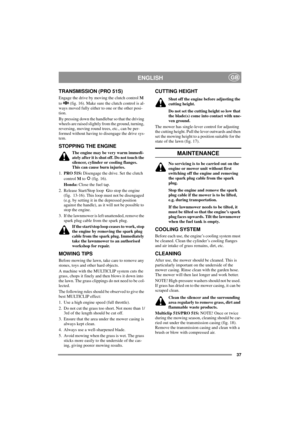 Page 3737
ENGLISHGB
TRANSMISSION (PRO 51S)
Engage the drive by moving the clutch control M 
to   (fig. 16). Make sure the clutch control is al-
ways moved fully either to one or the other posi-
tion.
By pressing down the handlebar so that the driving 
wheels are raised slightly from the ground, turning, 
reversing, moving round trees, etc., can be per-
formed without having to disengage the drive sys-
tem.
STOPPING THE ENGINE
The engine may be very warm immedi-
ately after it is shut off. Do not touch the...