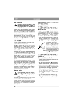 Page 3838
ENGLISHGB
OIL CHANGE
Change the oil when the engine is warm 
and the fuel tank is empty. In order to 
prevent burns, take care while draining 
as the oil is hot.
Change the oil the first time after 5 hours of oper-
ation, and subsequently every 50 hours of opera-
tion or once a season. Remove the dipstick, tilt the 
mower and let the oil run out into a container. Be 
careful not to let any oil run on to the grass.
Fill with new oil: Use SAE 30 or SAE 10W-30 oil. 
The crankcase holds approx. 0.55...