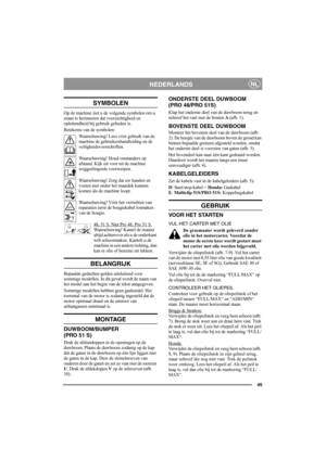 Page 4545
NEDERLANDSNL
SYMBOLEN
Op de machine ziet u de volgende symbolen om u 
eraan te herinneren dat voorzichtigheid en 
oplettendheid bij gebruik geboden is.
Betekenis van de symbolen:
Waarschuwing! Lees vóór gebruik van de 
machine de gebruikershandleiding en de 
veiligheidsvoorschriften.
Waarschuwing! Houd omstanders op 
afstand. Kijk uit voor uit de machine 
weggeslingerde voorwerpen.
Waarschuwing! Zorg dat uw handen en 
voeten niet onder het maaidek kunnen 
komen als de machine loopt.
Waarschuwing! Vóór...