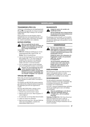 Page 4747
NEDERLANDSNL
TRANSMISSIE (PRO 51S)
Verbind de overbrenging door de koppelingshendel 
M naar   te bewegen (afb. 16). Zorg ervoor dat de 
koppelingshendel altijd volledig in een van beide 
standen staat.
Druk de duwboom iets naar beneden zodat de 
aandrijfwielen iets van de grond komen als u wilt 
draaien, achteruit lopen, rond bomen wilt maaien 
etc. zonder de grasmaaier uit te schakelen.
MOTOR STOPPEN
Direct na gebruik kan de motor 
bijzonder heet zijn. Raak de demper, de 
cilinder of de koelribben...