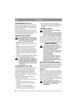 Page 5252
ITALIANOIT
TRASMISSIONE (PRO 51S)
Innestare la trasmissione spostando il comando 
della frizione M su   (fig. 16). Assicurarsi che il 
comando della frizione si trovi in una delle due 
posizioni di fine corsa.
Premere in basso il manico in modo che le ruote si 
sollevino leggermente dal terreno per girare, fare 
marcia indietro, spostarsi intorno agli alberi, ecc. e 
senza dover disinnestare la trasmissione.
ARRESTO DEL MOTORE
Il motore potrebbe essere molto caldo 
subito dopo lo spegnimento. Non...
