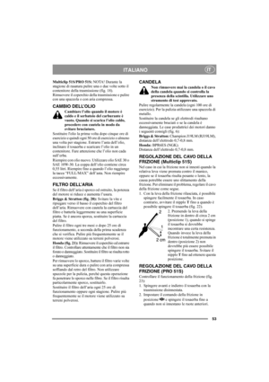 Page 5353
ITALIANOIT
Multiclip 51S/PRO 51S: NOTA! Durante la 
stagione di rasatura pulire una o due volte sotto il 
contenitore della trasmissione (fig. 18). 
Rimuovere il coperchio della trasmissione e pulire 
con una spazzola o con aria compressa.
CAMBIO DELL’OLIO
Cambiare l’olio quando il motore è 
caldo e il serbatoio del carburante è 
vuoto. Quando si scarica l’olio caldo, 
procedere con cautela in modo da 
evitare bruciature.
Sostituire lolio la prima volta dopo cinque ore di 
esercizio e quindi ogni 50...