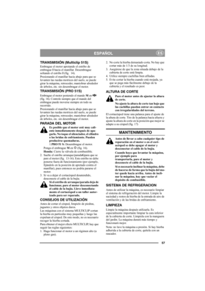 Page 5757
ESPAÑOLES
TRANSMISIÓN (Multiclip 51S)
Embrague el motor apretando el estribo de 
embrague I hacia el manillar. Desembrague 
soltando el estribo I (fig.  14).
Presionando el manillar hacia abajo para que se 
levanten las ruedas motrices del suelo, se puede 
girar la máquina, retroceder, maniobrar alrededor 
de árboles, etc. sin desembragar el motor.
TRANSMISIÓN (PRO 51S)
Embrague el motor poniendo el mando M en   
(fig. 16). Controle siempre que el mando del 
embrague puede moverse siempre en todo su...