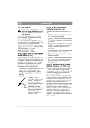 Page 6464
PORTUGUÊSPT
VELA DE IGNIÇÃO
Nunca retire a vela de ignição ou o cabo 
da vela de ignição quando for verificar 
se há faísca. Utilize um instrumento de 
teste aprovado.
Limpe a vela de ignição a intervalos regulares 
(cada 100 horas de funcionamento). Use uma 
escova de aço para limpeza. 
Se a vela de ignição estiver danificada ou se os 
eléctrodos estiverem demasiado queimados, mude 
a vela de ignição. As recomendações dos 
fabricantes dos motores são as seguintes (fig. 6):
Briggs & Stratton: Champion...