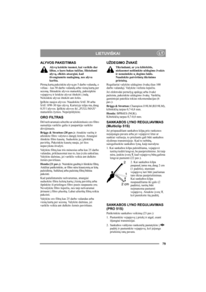 Page 7979
 LIETUVIŠKAI LT
ALYVOS PAKEITIMAS
Alyvą keiskite tuomet, kai variklis dar 
šiltas, o kuro bakas tuščias. Išleisdami 
alyvą, elkitės atsargiai, kad 
išvengtumėte nudegimų, nes alyva 
karšta.
Pirmą kartą pakeiskite alyvą po 5 darbo valandų, o 
vėliau – kas 50 darbo valandų arba vieną kartą per 
sezoną. Ištraukite alyvos matuoklę, pakreipkite 
vejapjovę ir leiskite alyvai ištekėti į indą. 
Neleiskite alyvai ištekėti ant žolės.
Įpilkite naujos alyvos: Naudokite SAE 30 arba 
SAE 10W-30 tipo alyvą....